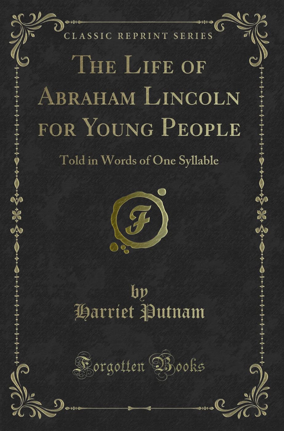The Life of Abraham Lincoln for Young People (Classic Reprint): Told in Words of One Syllable: Told in Words of One Syllable (Classic Reprint) Novels & Short Stories