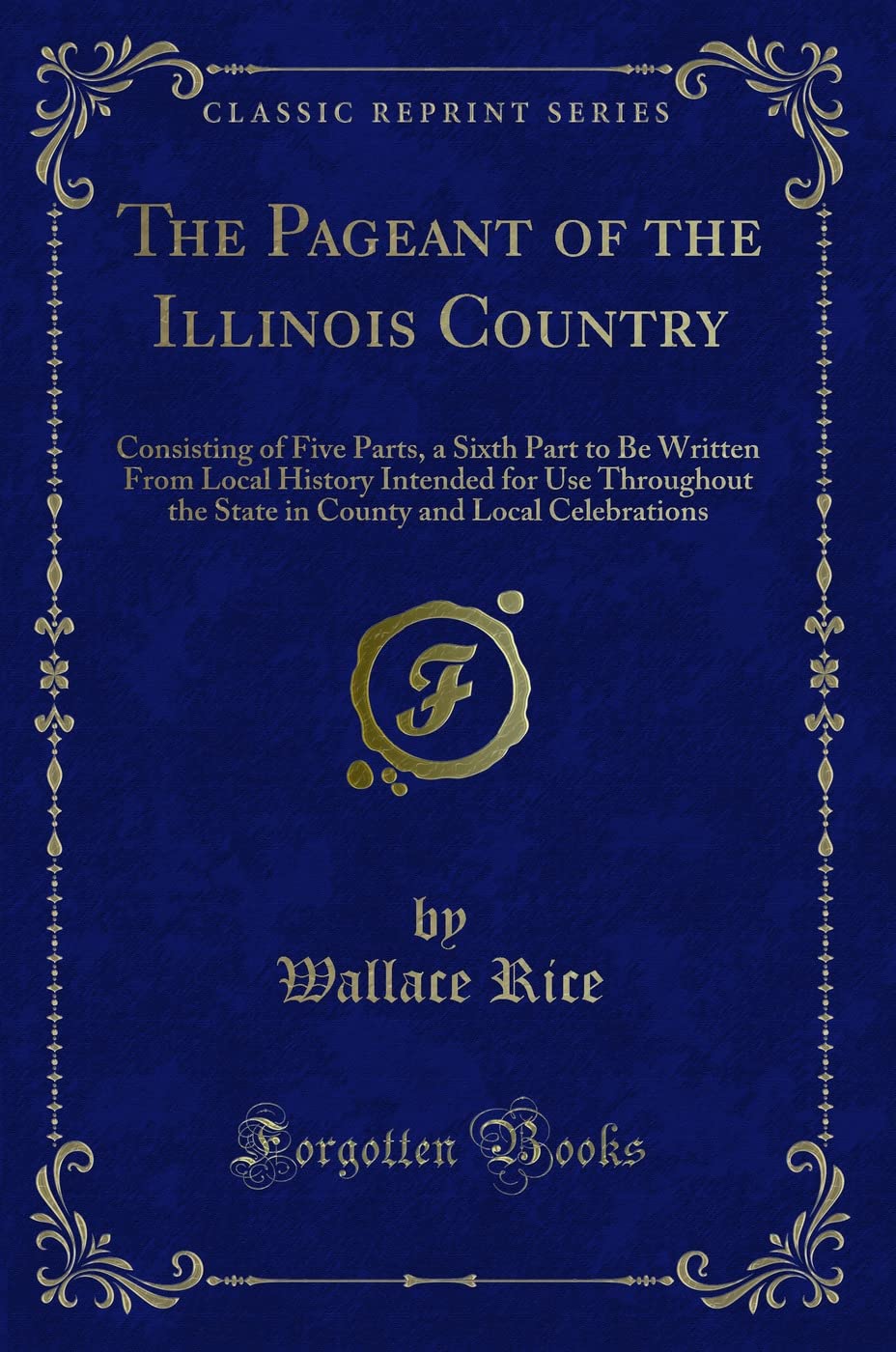 The Pageant of the Illinois Country: Consisting of Five Parts, a Sixth Part to Be Written From Local History Intended for Use Throughout the State in County and Local Celebrations (Classic Reprint) Novels & Short Stories