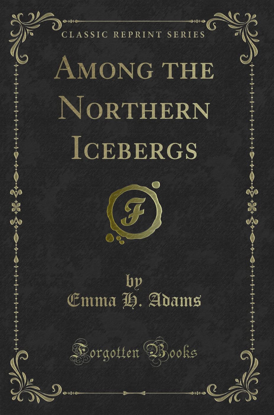 Among the Northern Icebergs (Classic Reprint) Action & Adventure
