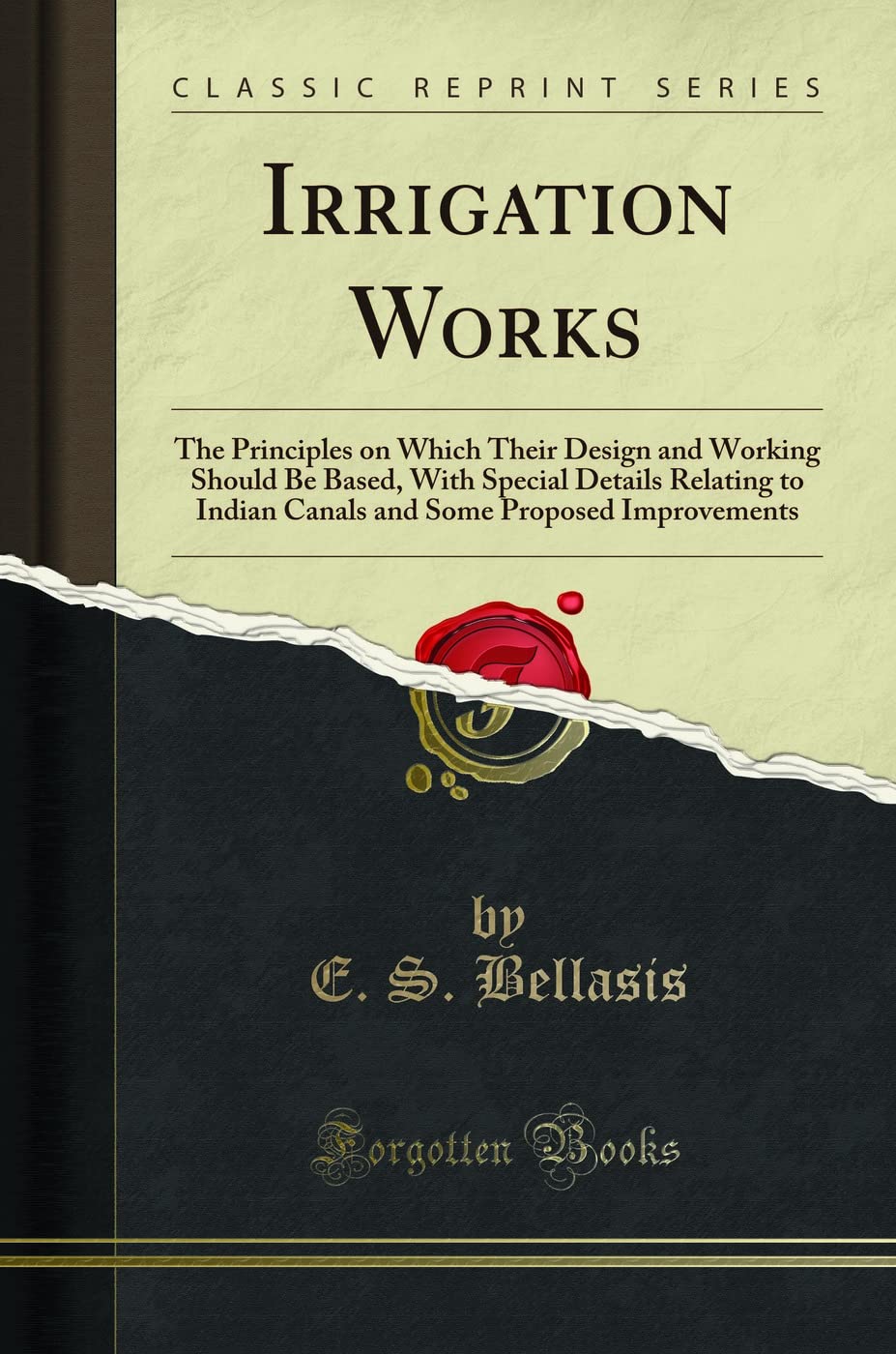 Irrigation Works: The Principles on Which Their Design and Working Should Be Based, With Special Details Relating to Indian Canals and Some Proposed Improvements (Classic Reprint) Media & Communication