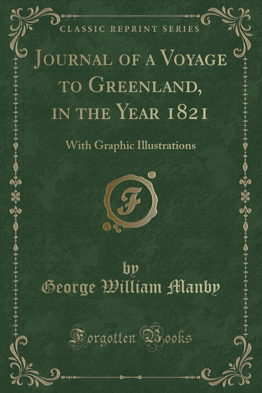 Journal of a Voyage to Greenland, in the Year 1821: With Graphic Illustrations (Classic Reprint) Action & Adventure