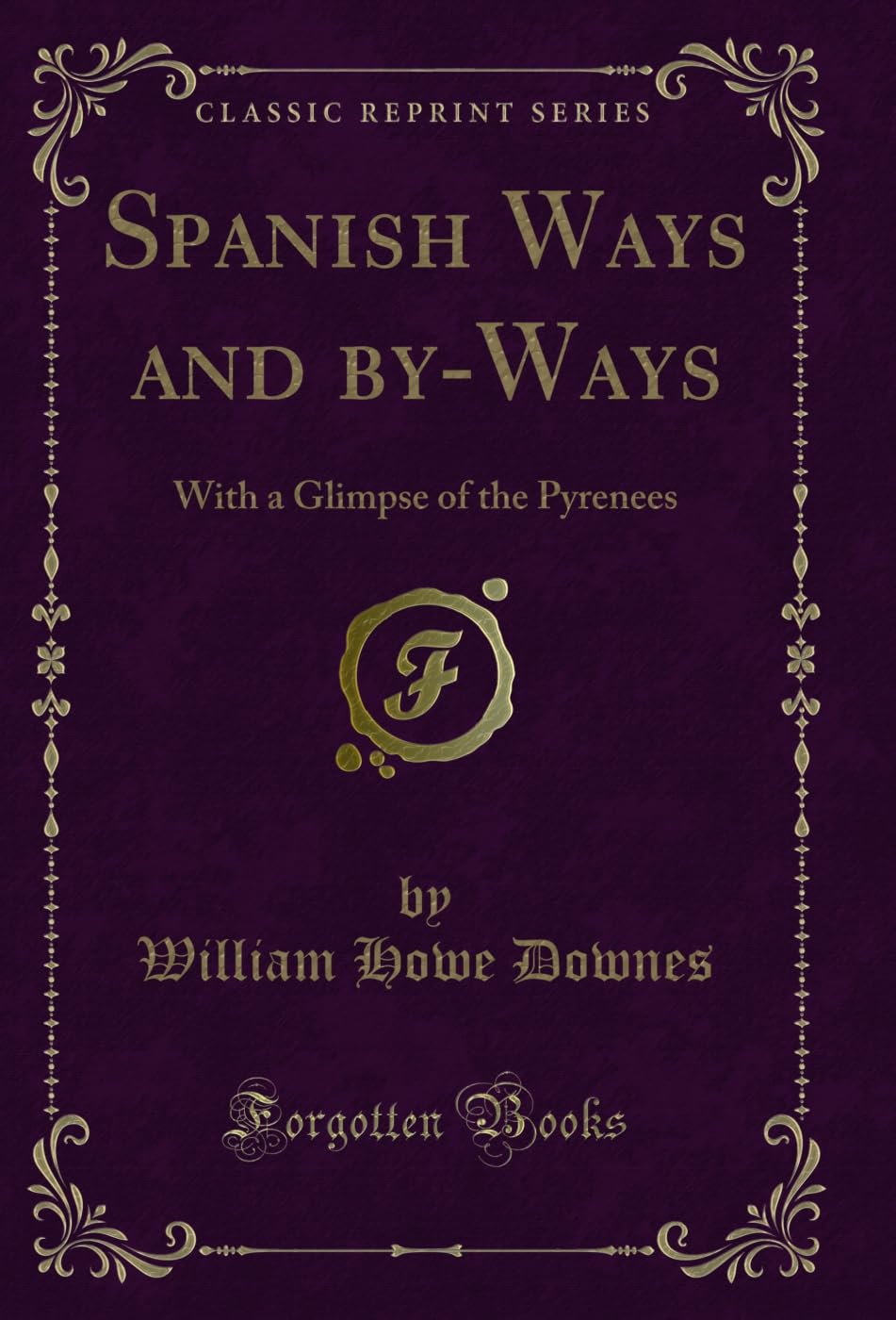 Spanish Ways and by-Ways: With a Glimpse of the Pyrenees (Classic Reprint) Novels & Short Stories