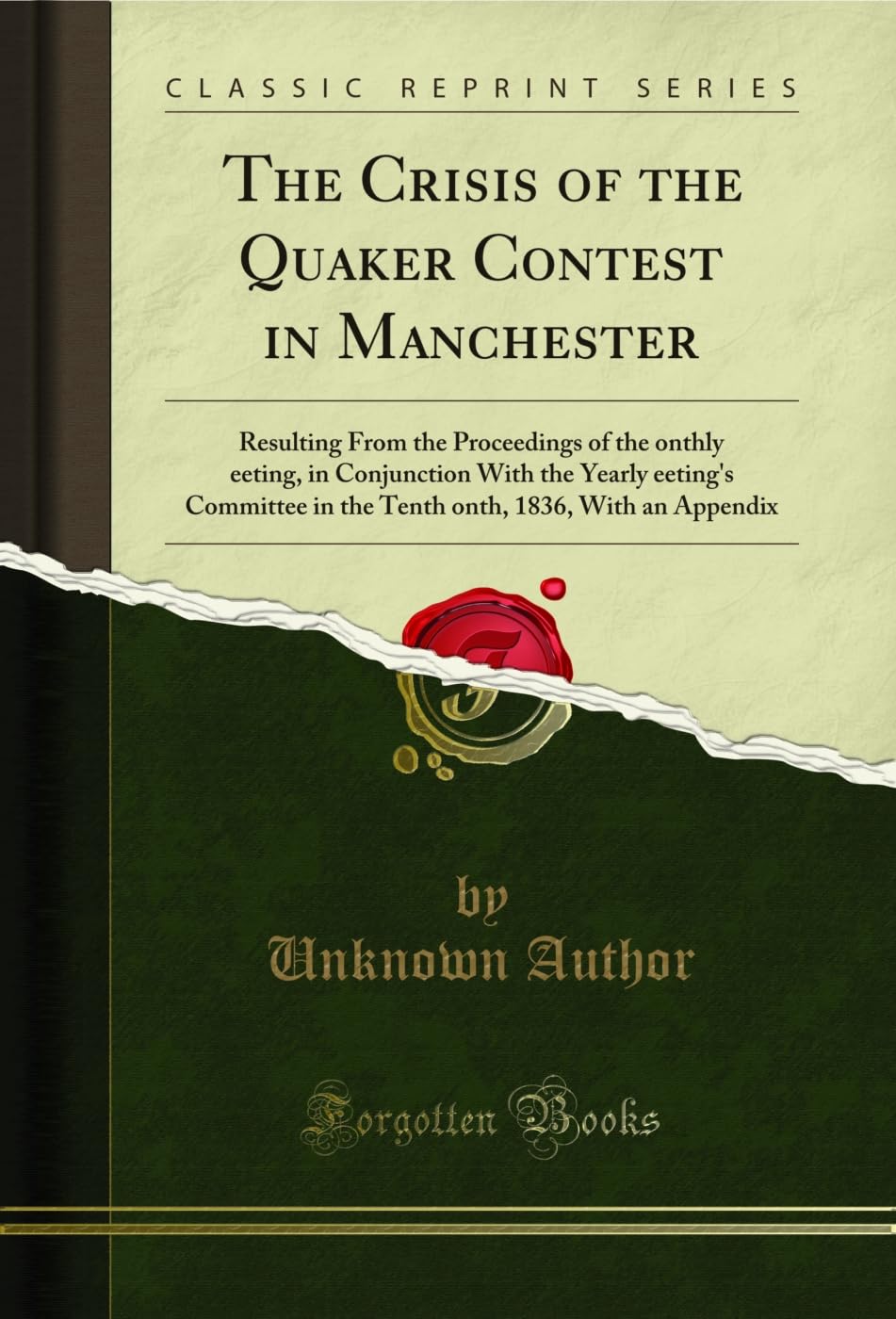 The Crisis of the Quaker Contest in Manchester: Resulting From the Proceedings of the Monthly Meeting, in Conjunction With the Yearly Meeting's ... 1836, With an Appendix (Classic Reprint) Memories
