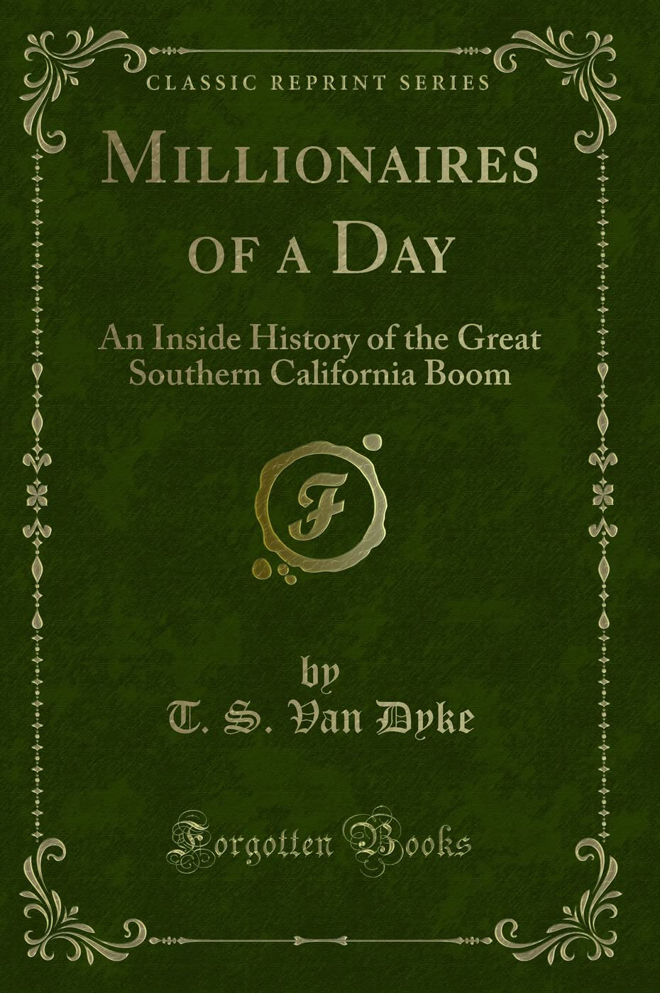 Millionaires of a Day: An Inside History of the Great Southern California Boom (Classic Reprint) book