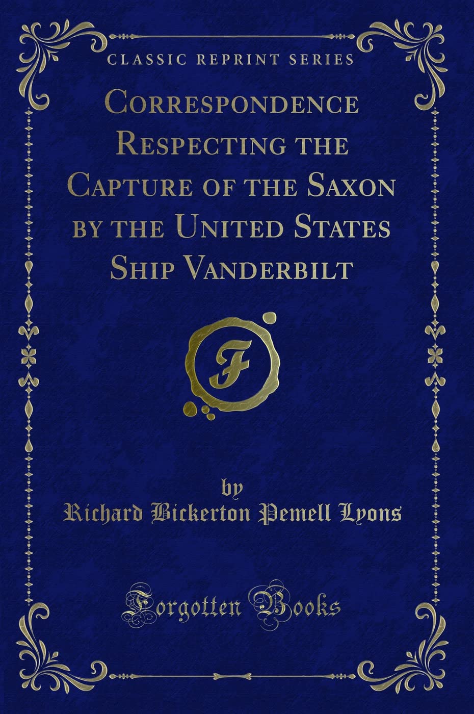 Correspondence Respecting the Capture of the Saxon by the United States Ship Vanderbilt (Classic Reprint) Action & Adventure