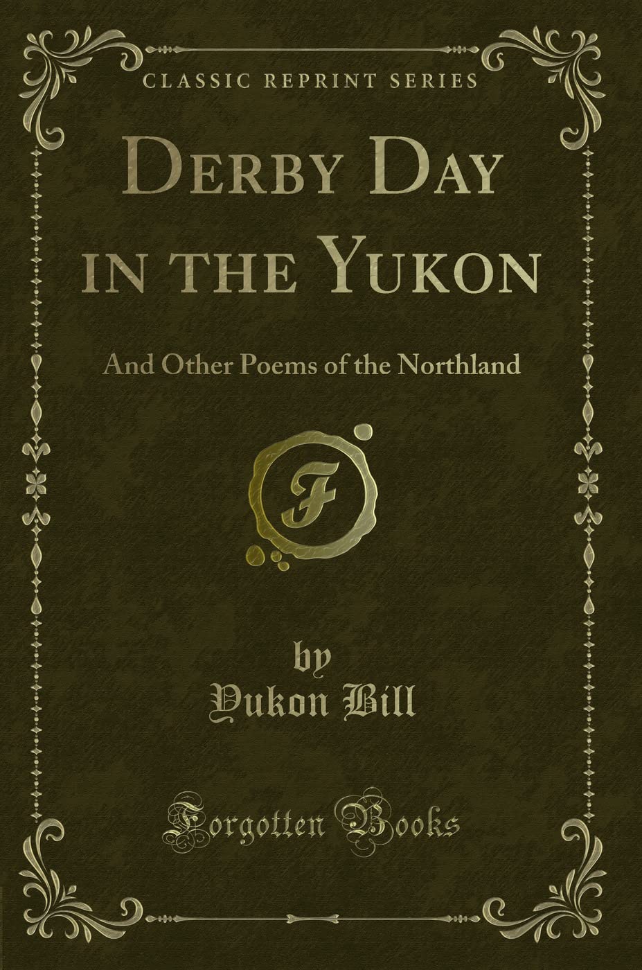 Derby Day in the Yukon: And Other Poems of the Northland (Classic Reprint) Novels & Short Stories