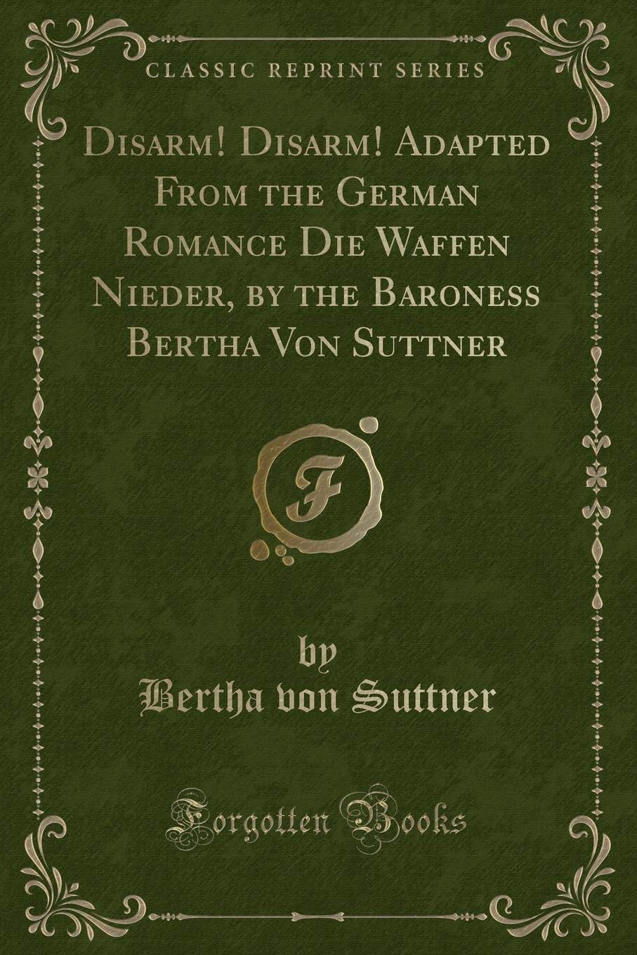 Disarm! Disarm! Adapted From the German Romance Die Waffen Nieder, by the Baroness Bertha Von Suttner (Classic Reprint) Novels & Short Stories