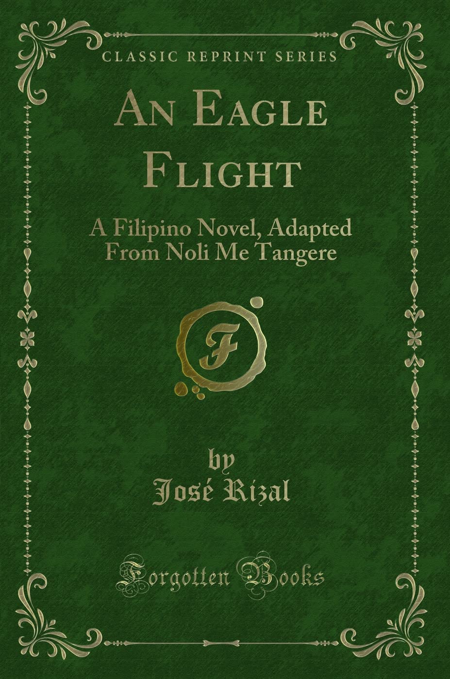 An Eagle Flight: A Filipino Novel, Adapted From Noli Me Tangere (Classic Reprint) Classics