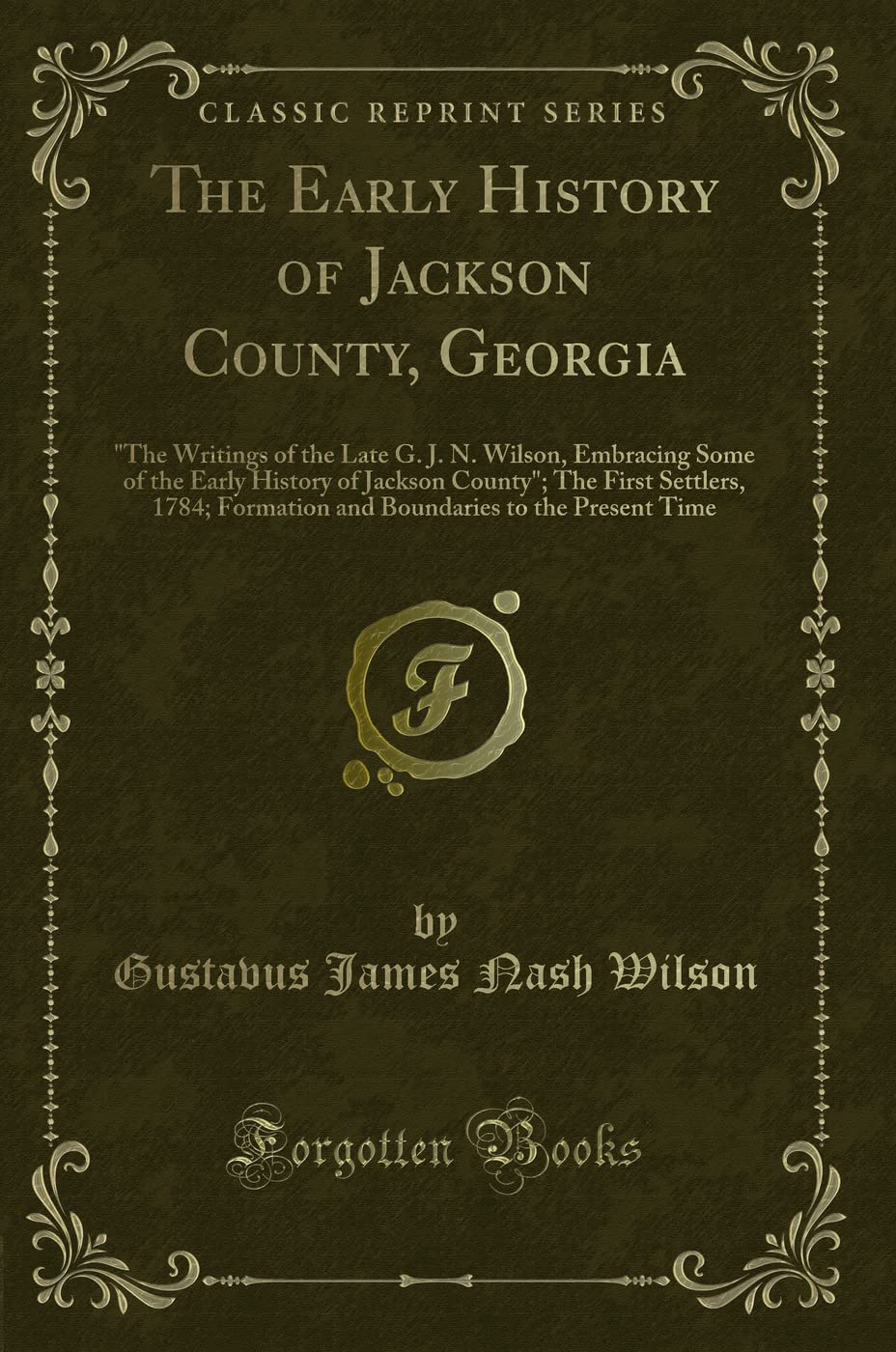 The Early History of Jackson County, Georgia: "The Writings of the Late G. J. N. Wilson, Embracing Some of the Early History of Jackson County"; The ... to the Present Time (Classic Reprint) Novels & Short Stories
