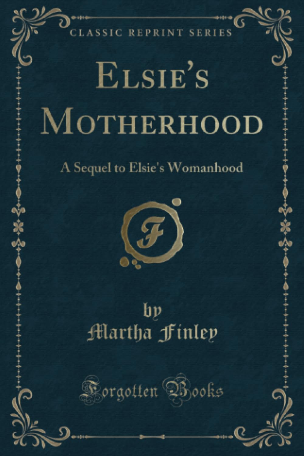 Elsie's Motherhood (Classic Reprint): A Sequel to Elsie's Womanhood: A Sequel to Elsie's Womanhood (Classic Reprint) Novels & Short Stories
