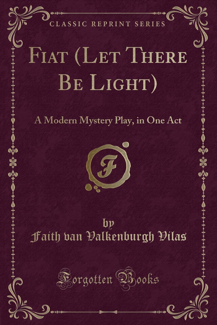 Fiat (Let There Be Light): A Modern Mystery Play, in One Act (Classic Reprint) Novels & Short Stories