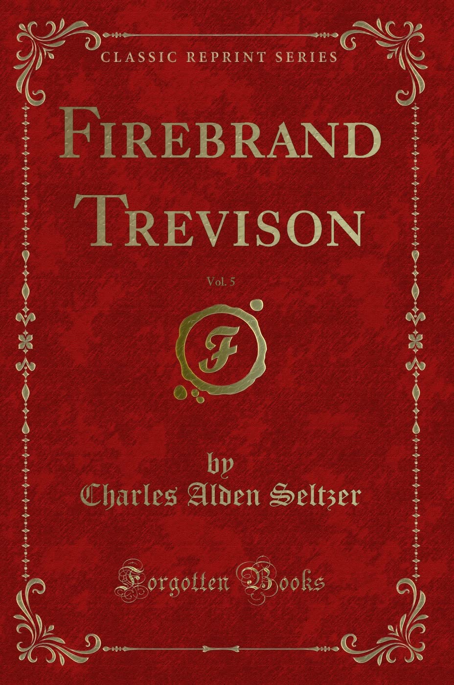 Firebrand Trevison, Vol. 5 (Classic Reprint) Novels & Short Stories