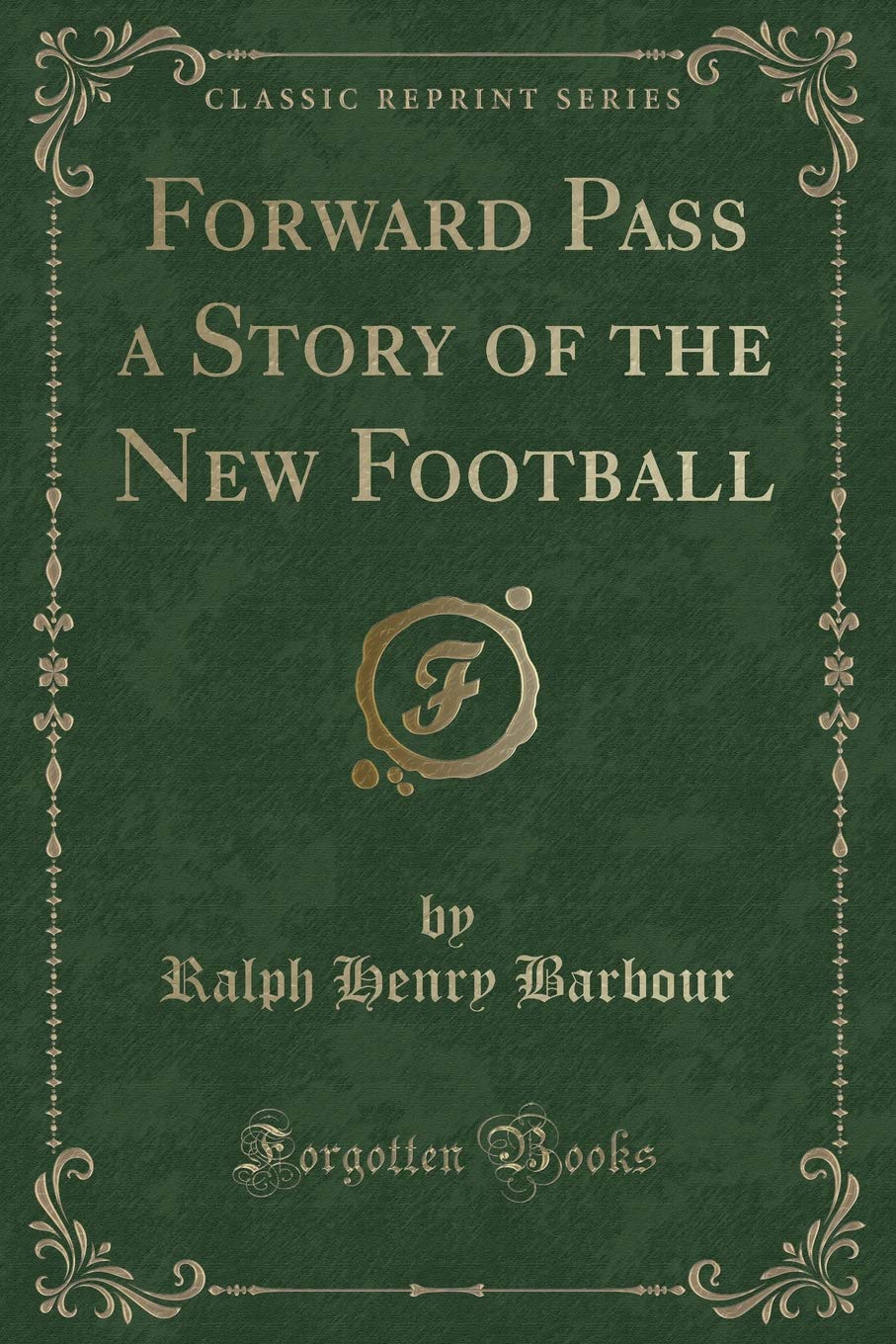 Forward Pass a Story of the New Football (Classic Reprint) Novels & Short Stories
