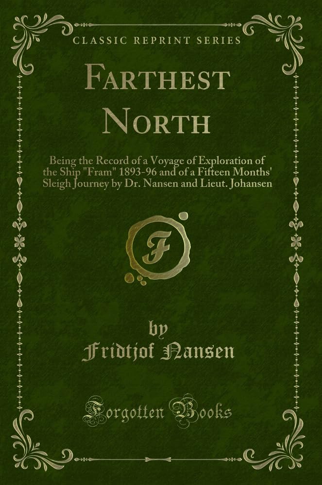 Farthest North: Being the Record of a Voyage of Exploration of the Ship Fram 1893-96 and of a Fifteen Months' Sleigh Journey by Dr. Nansen and Lieut. Johansen (Classic Reprint) Action & Adventure