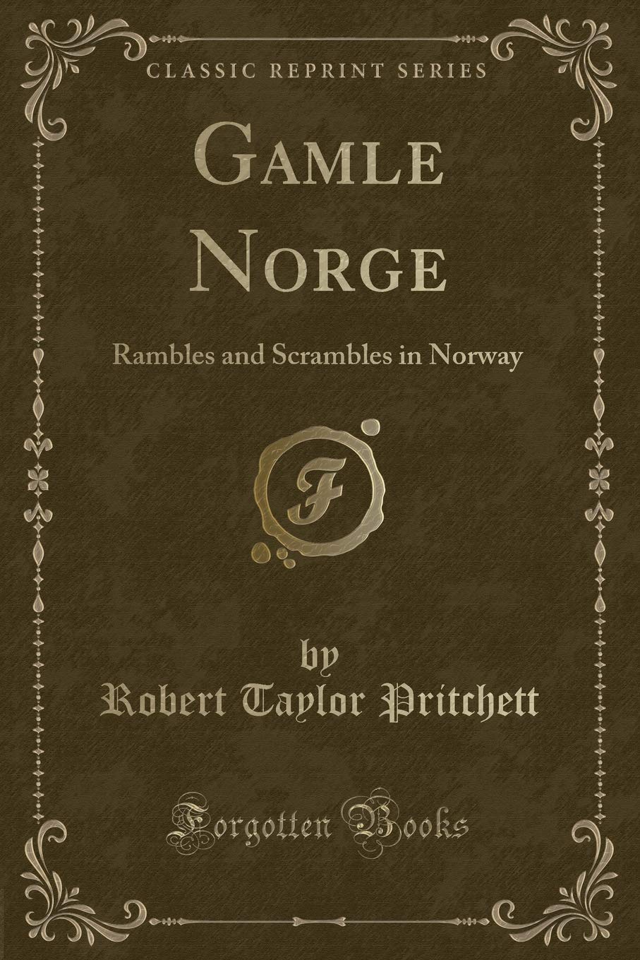 Gamle Norge: Rambles and Scrambles in Norway (Classic Reprint) Novels & Short Stories