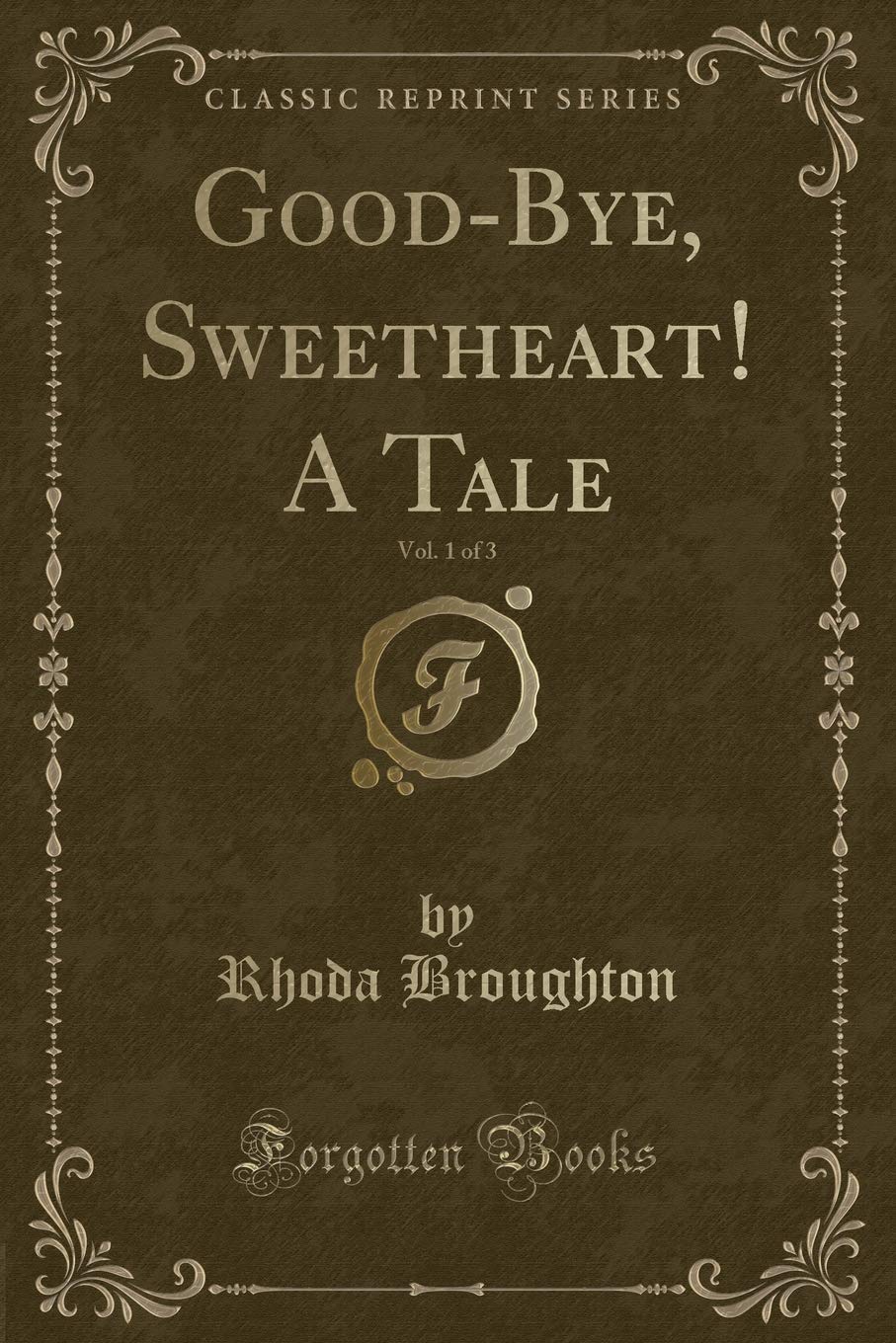 Good-Bye, Sweetheart! A Tale, Vol. 1 of 3 (Classic Reprint) Novels & Short Stories
