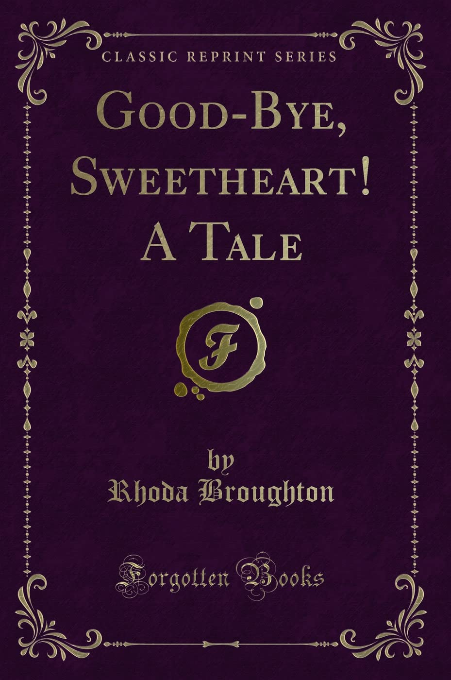 Good-Bye, Sweetheart! A Tale (Classic Reprint) Novels & Short Stories
