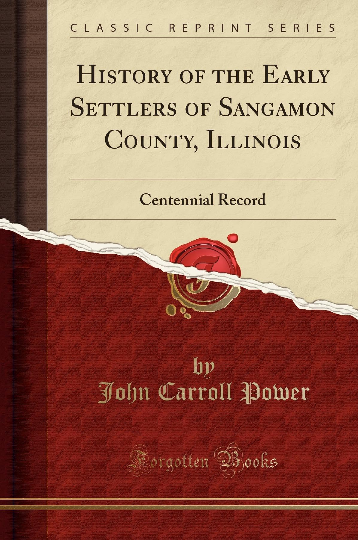 History of the Early Settlers of Sangamon County, Illinois: Centennial Record (Classic Reprint) Reference Books