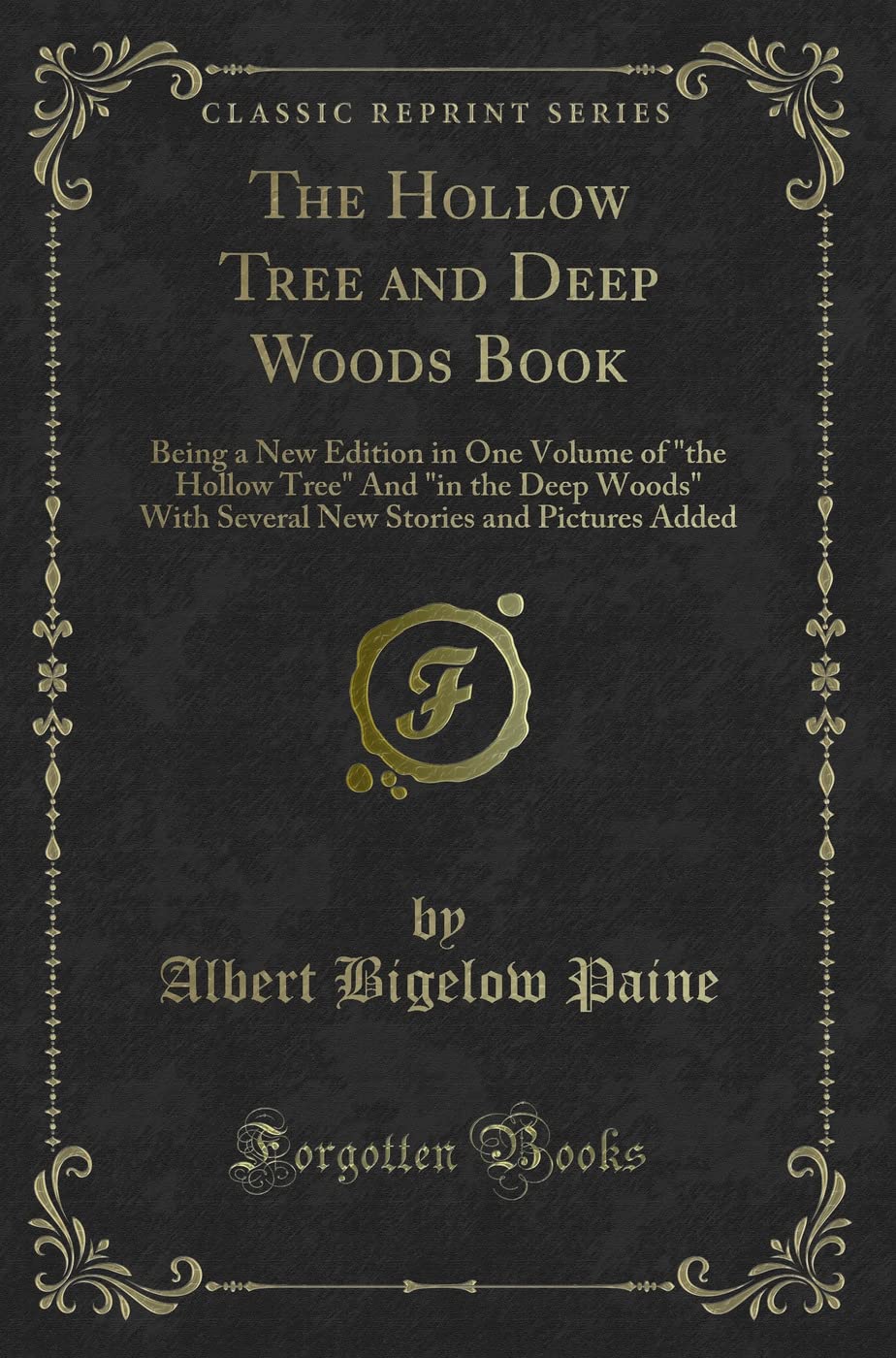 The Hollow Tree and Deep Woods Book: Being a New Edition in One Volume of the Hollow Tree And in the Deep Woods With Several New Stories and Pictures Added (Classic Reprint) Novels & Short Stories