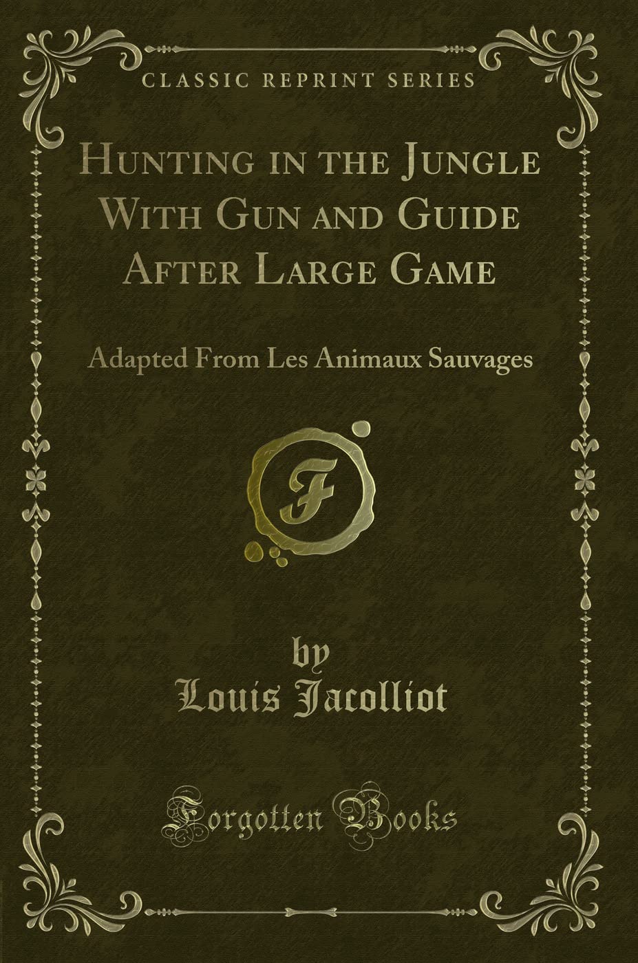 Hunting in the Jungle With Gun and Guide After Large Game: Adapted From Les Animaux Sauvages (Classic Reprint) Novels & Short Stories