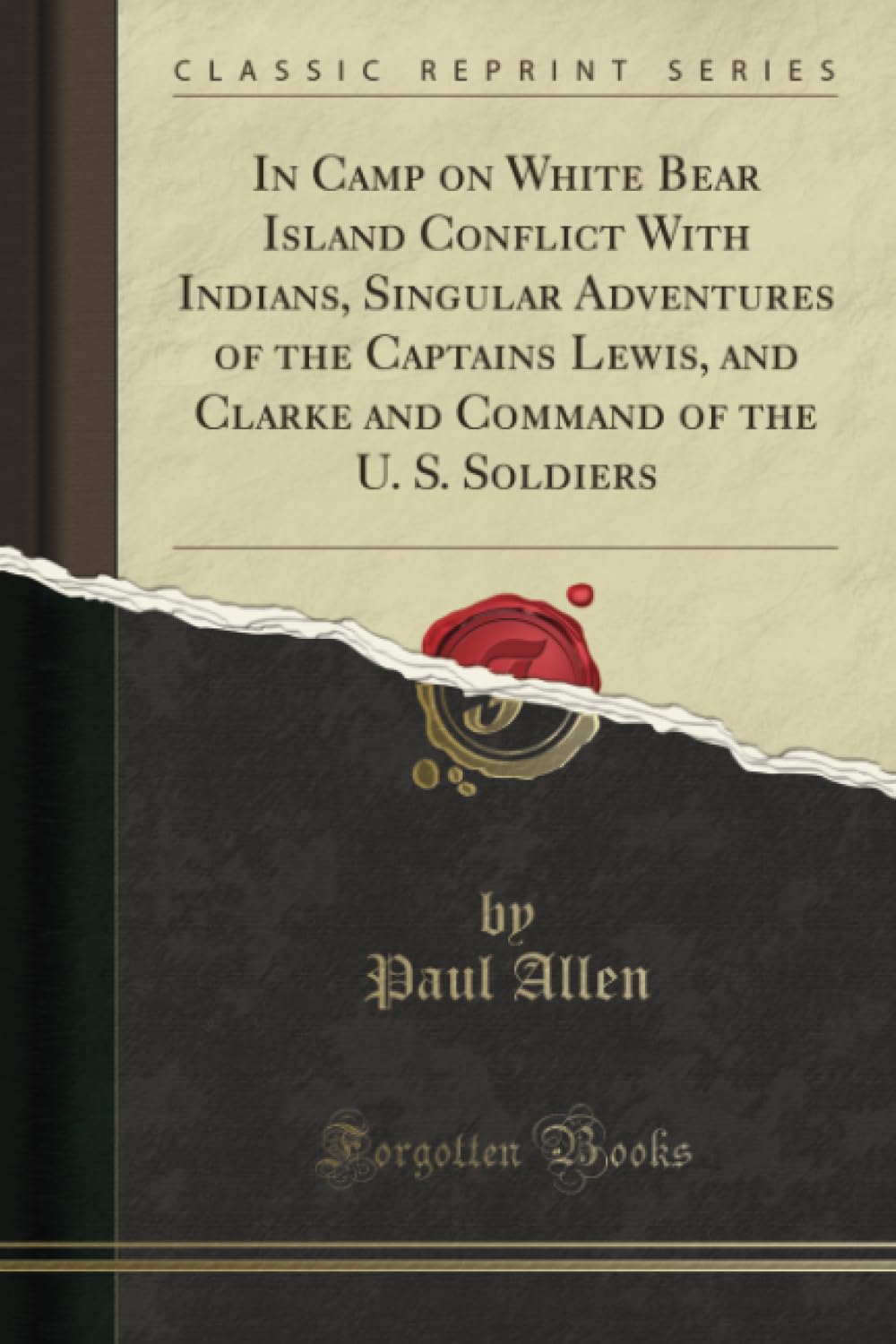 In Camp on White Bear Island Conflict With Indians, Singular Adventures of the Captains Lewis, and Clarke and Command of the U. S. Soldiers (Classic Reprint) Leisure, Home & Garden
