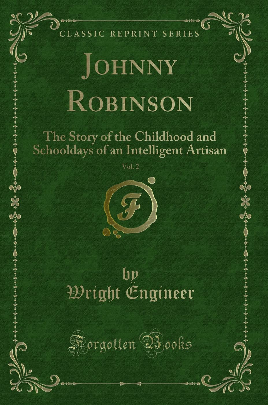 Johnny Robinson, Vol. 2: The Story of the Childhood and Schooldays of an Intelligent Artisan (Classic Reprint) Novels & Short Stories