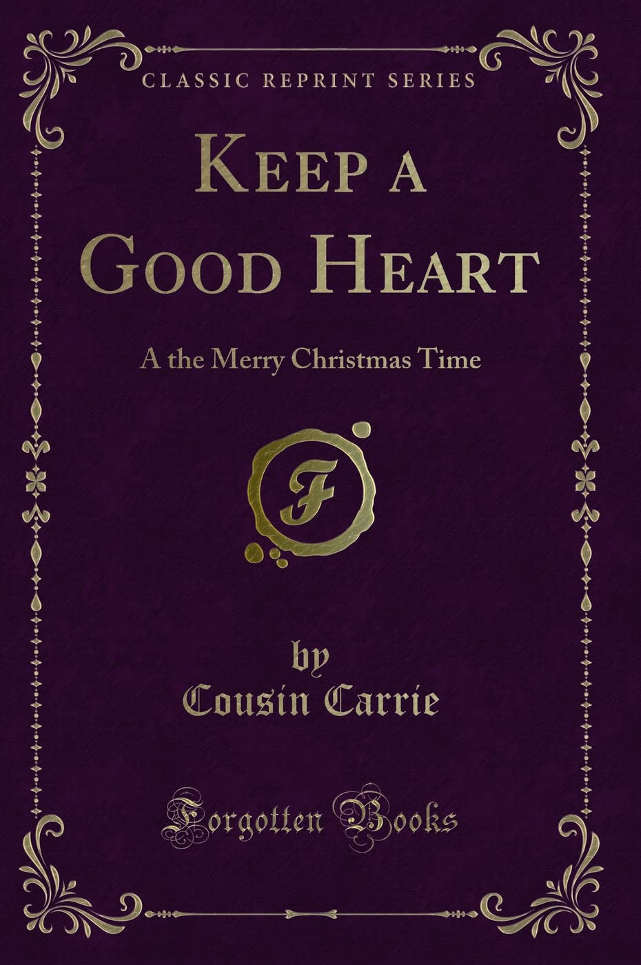 Keep a Good Heart: A the Merry Christmas Time (Classic Reprint) Novels & Short Stories