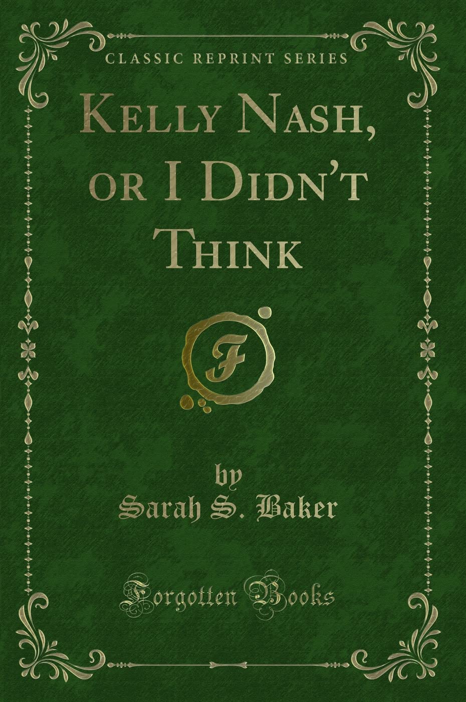Kelly Nash, or I Didn't Think (Classic Reprint) Novels & Short Stories