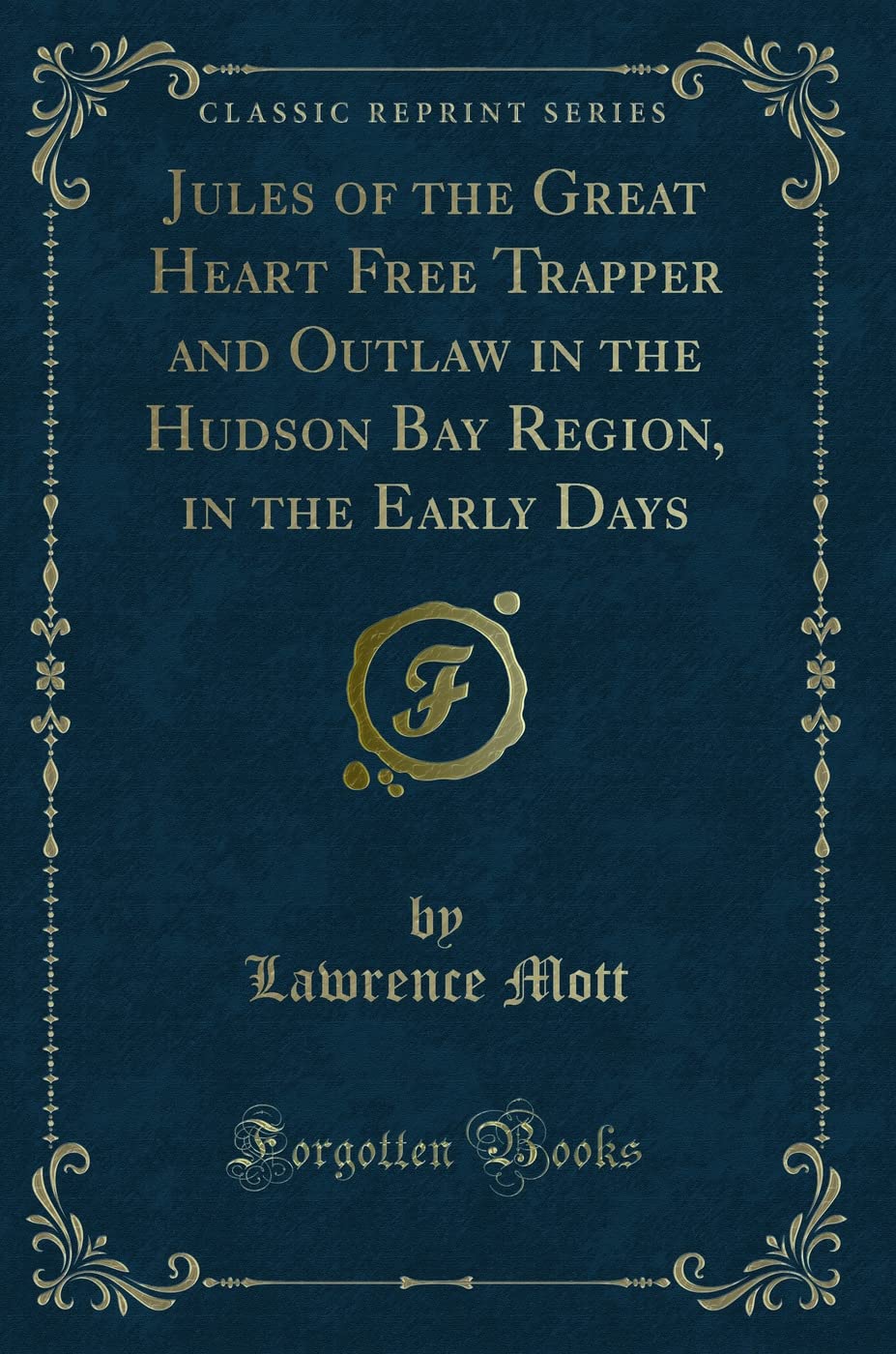 Jules of the Great Heart Free Trapper and Outlaw in the Hudson Bay Region, in the Early Days (Classic Reprint) Novels & Short Stories