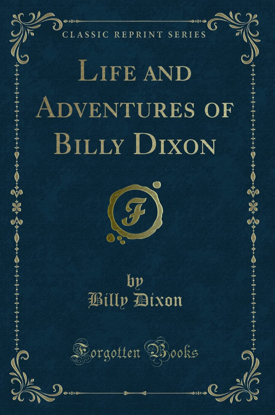 Life and Adventures of Billy Dixon (Classic Reprint) Action & Adventure