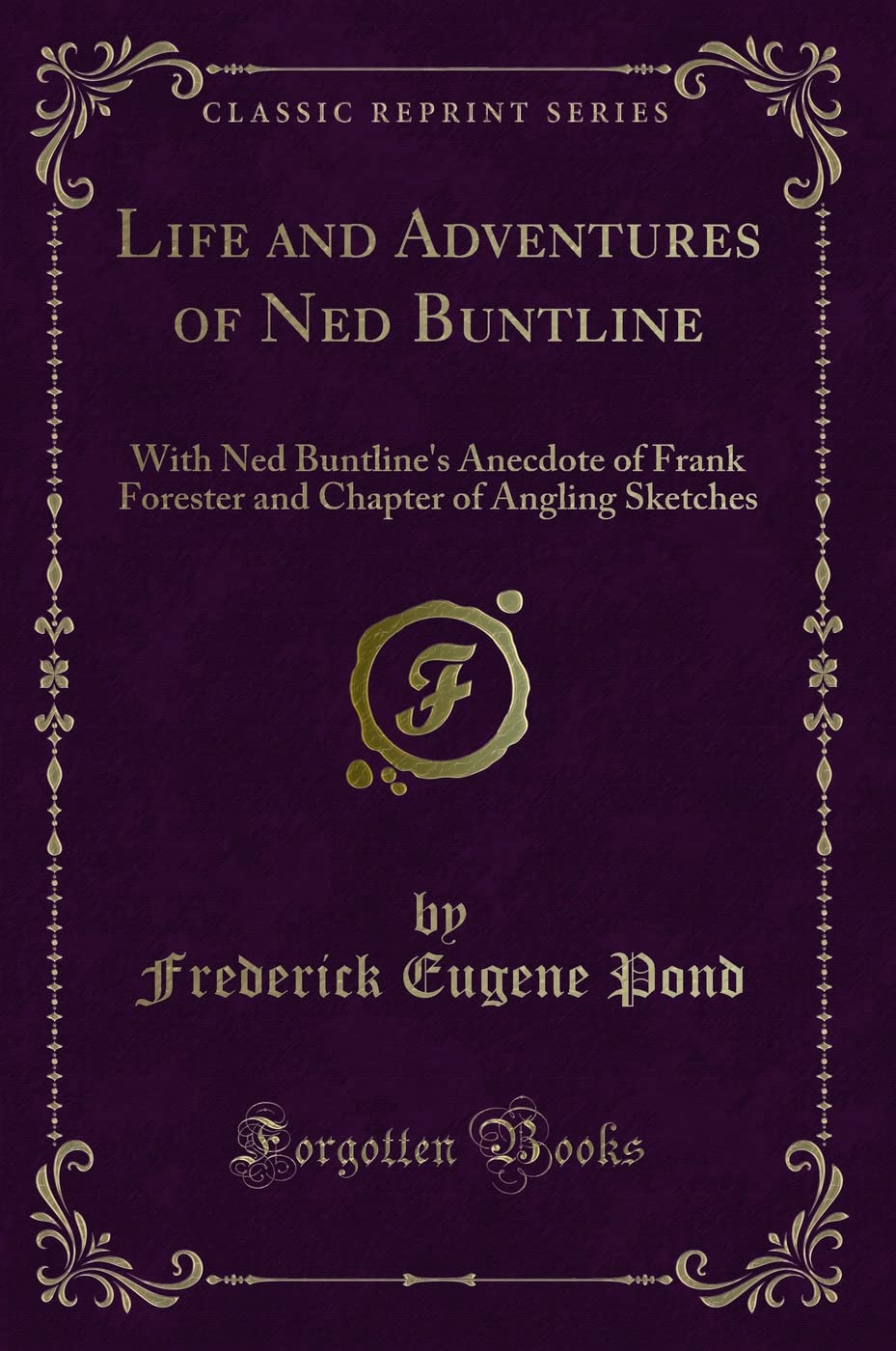 Life and Adventures of Ned Buntline (Classic Reprint): With Ned Buntline's Anecdote of Frank Forester and Chapter of Angling Sketches: With Ned ... Chapter of Angling Sketches (Classic Reprint) Novels & Short Stories
