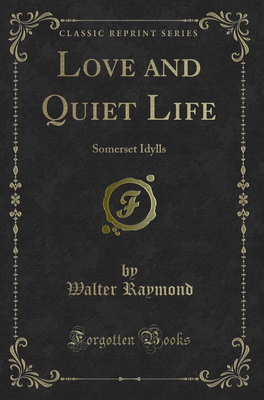 Love and Quiet Life: Somerset Idylls (Classic Reprint) Novels & Short Stories