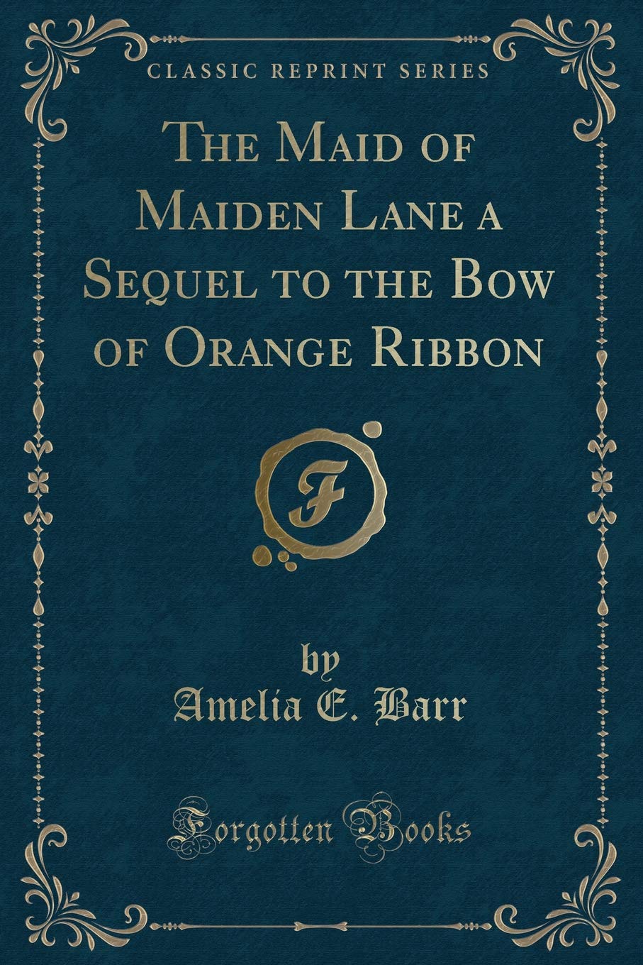The Maid of Maiden Lane a Sequel to the Bow of Orange Ribbon (Classic Reprint) Contemporary literature