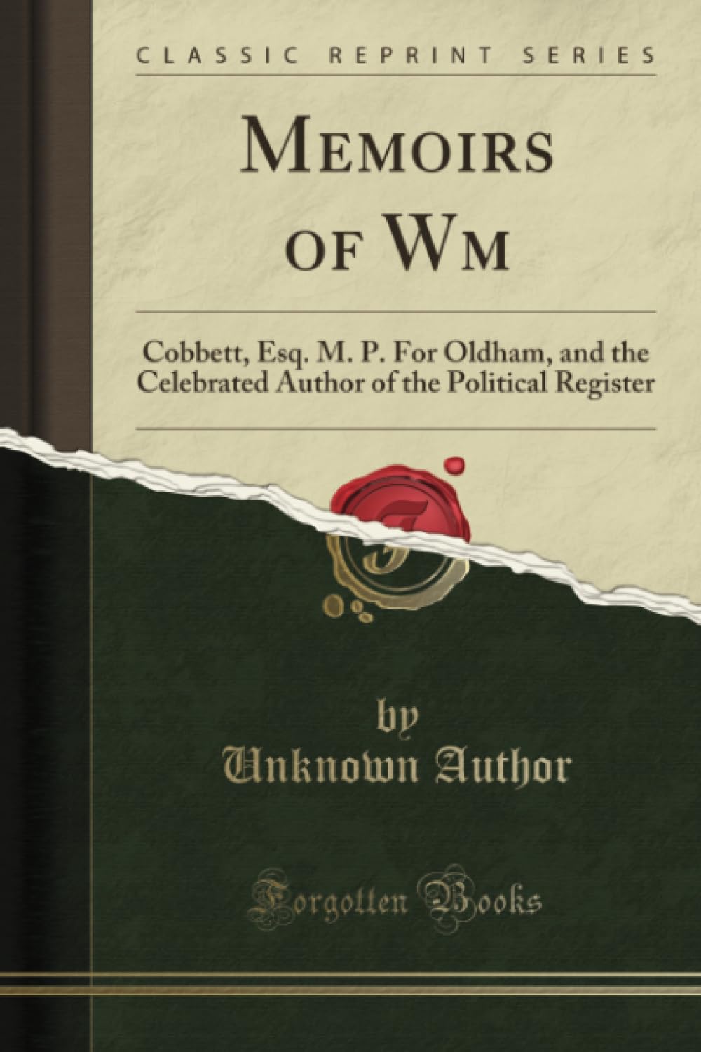 Memoirs of Wm (Classic Reprint): Cobbett, Esq. M. P. For Oldham, and the Celebrated Author of the Political Register: Cobbett, Esq. M. P. for Oldham, ... of the Political Register (Classic Reprint) Art & Literature Books