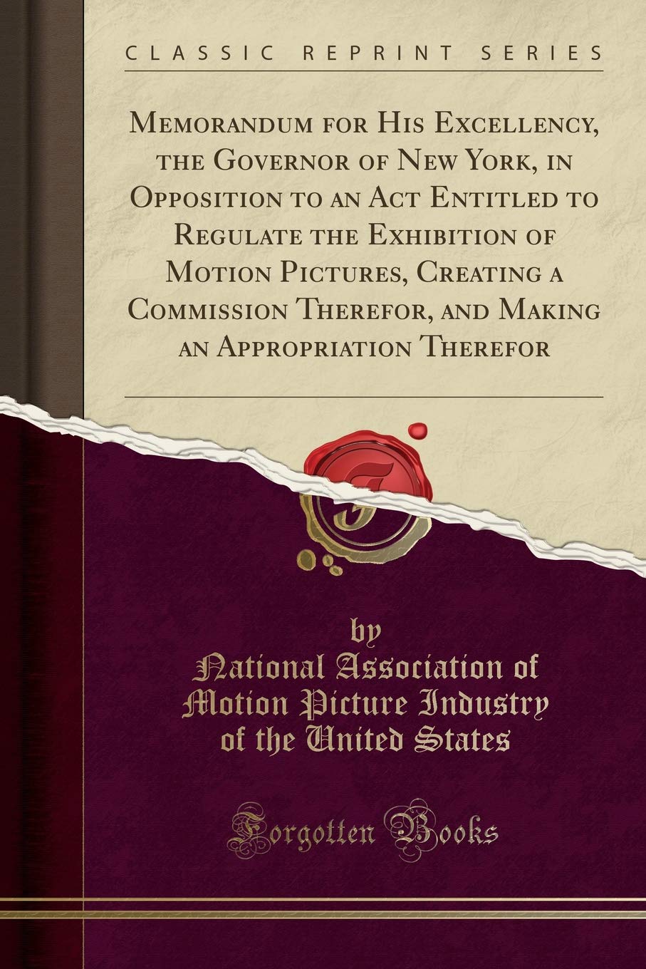 Memorandum for His Excellency, the Governor of New York, in Opposition to an Act Entitled to Regulate the Exhibition of Motion Pictures, Creating a ... an Appropriation Therefor (Classic Reprint) Law