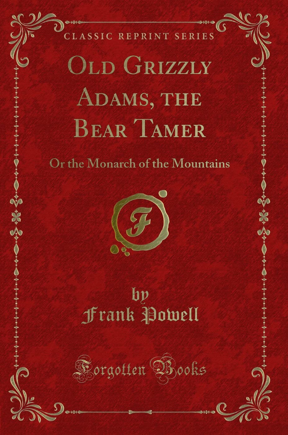 Old Grizzly Adams, the Bear Tamer: Or the Monarch of the Mountains (Classic Reprint) Action & Adventure