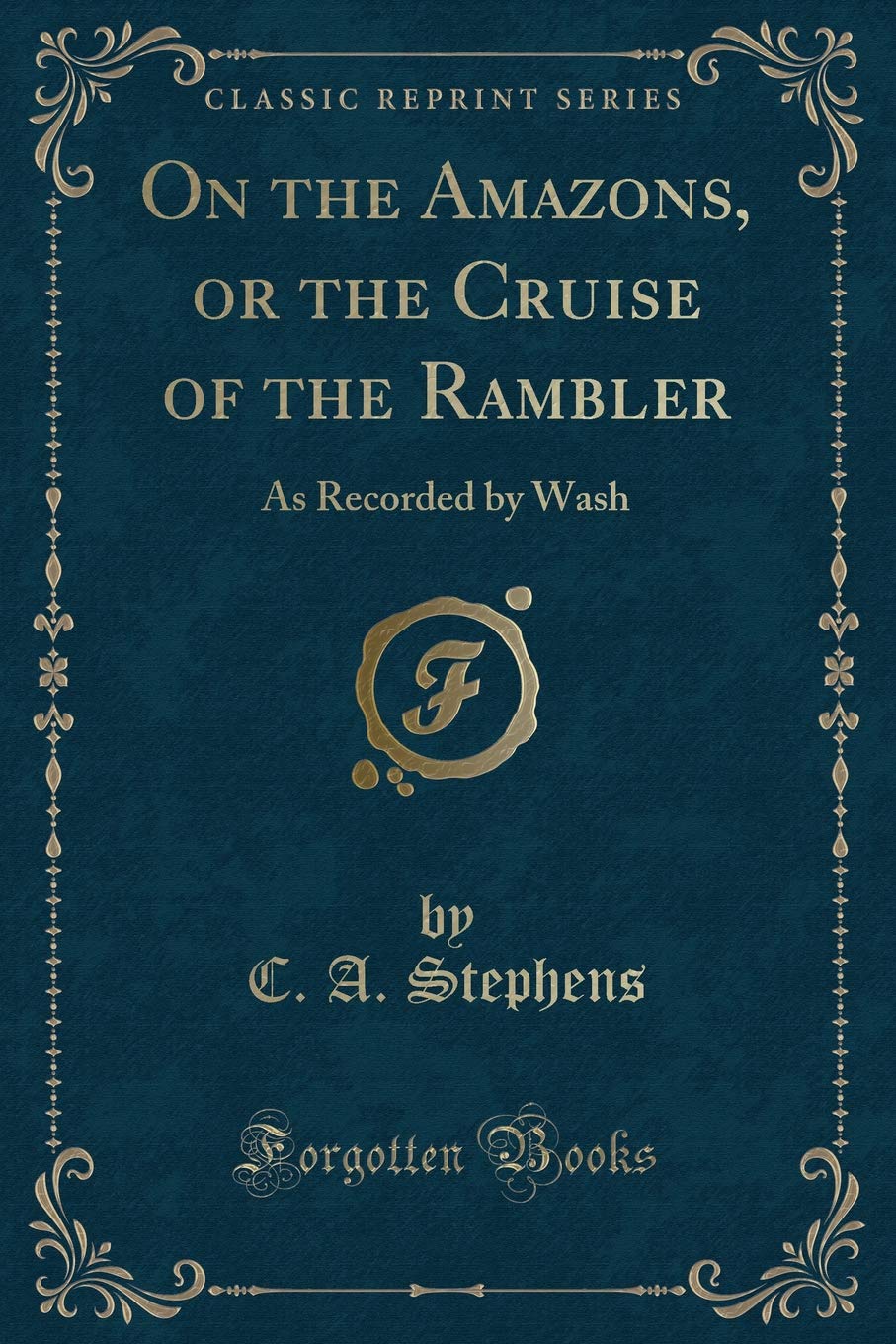 On the Amazons, or the Cruise of the Rambler: As Recorded by Wash (Classic Reprint) Action & Adventure