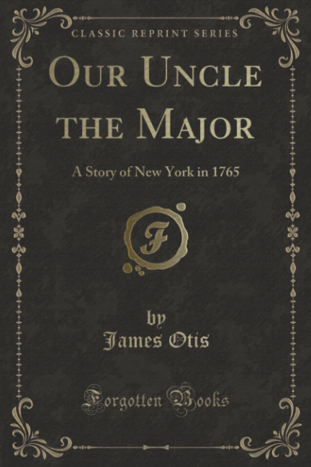 Our Uncle the Major (Classic Reprint): A Story of New York in 1765: A Story of New York in 1765 (Classic Reprint) Novels & Short Stories