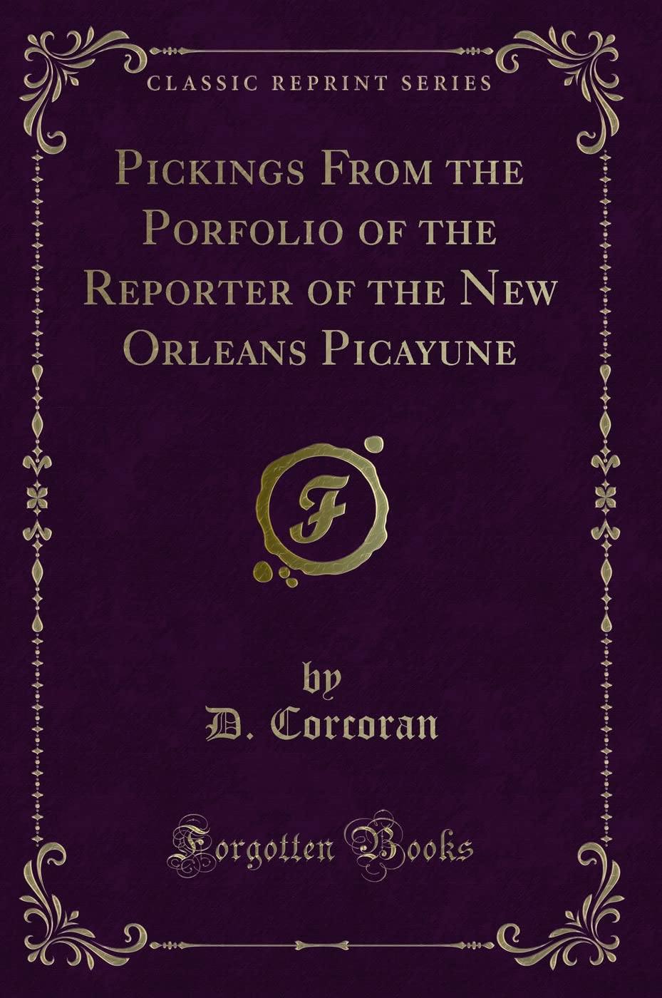Pickings From the Porfolio of the Reporter of the New Orleans Picayune (Classic Reprint) Novels & Short Stories