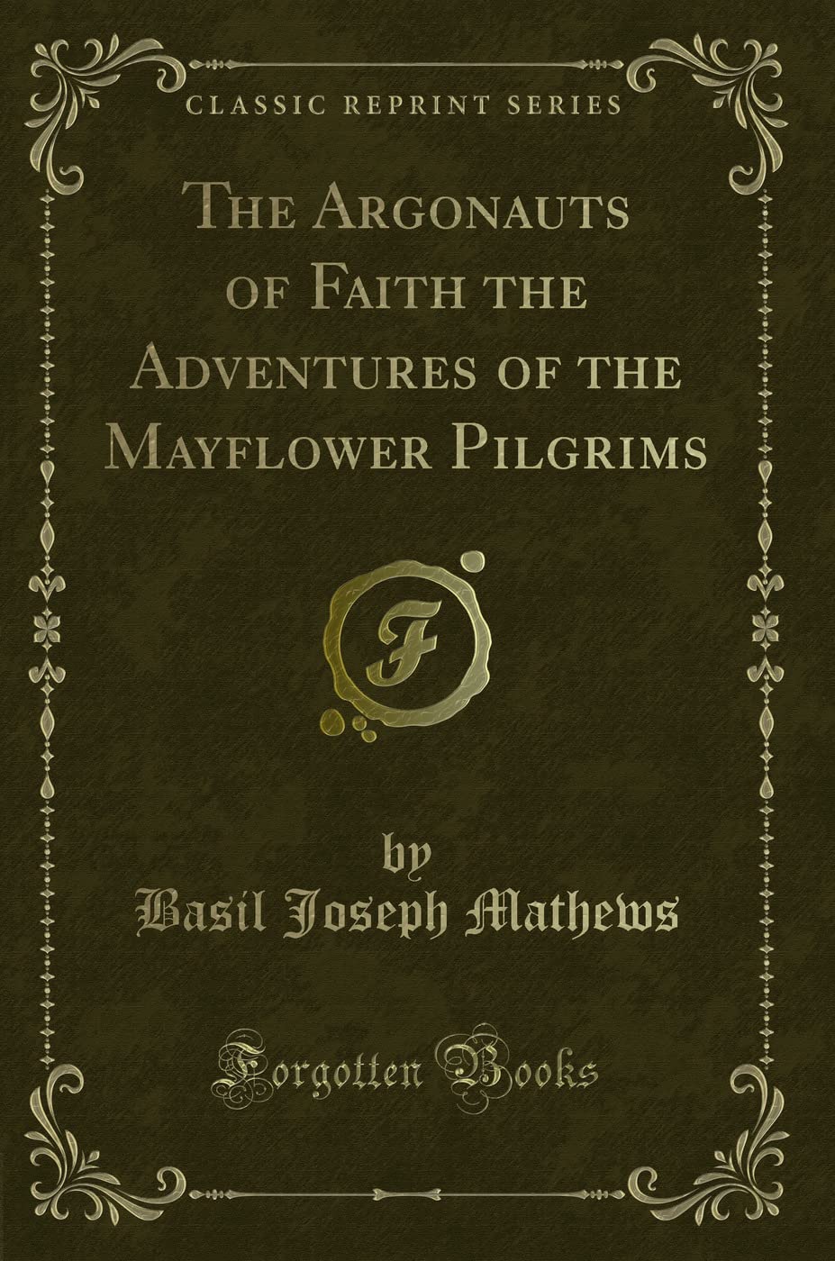 The Argonauts of Faith the Adventures of the Mayflower Pilgrims (Classic Reprint) Action & Adventure