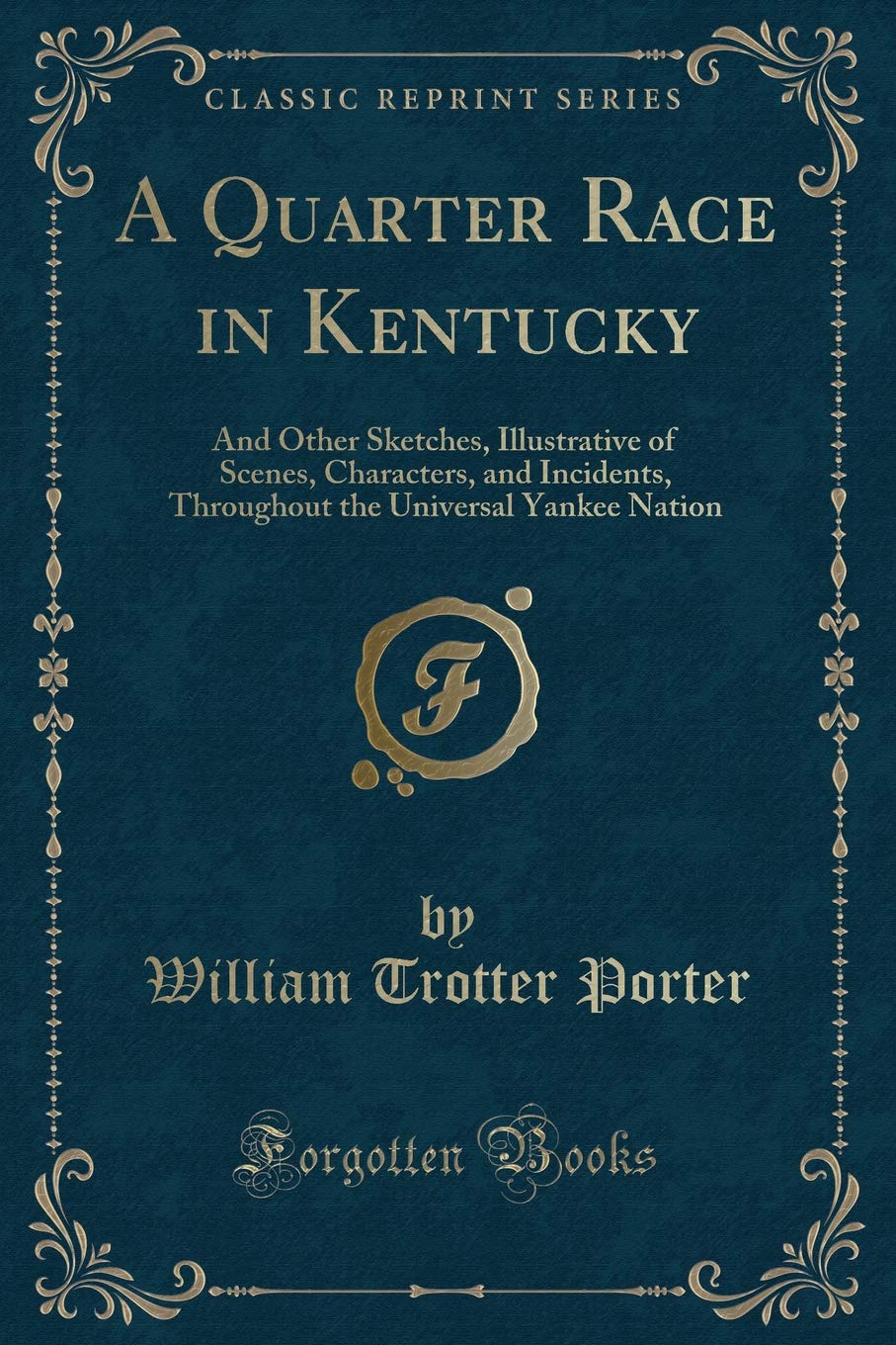 A Quarter Race in Kentucky: And Other Sketches, Illustrative of Scenes, Characters, and Incidents, Throughout the Universal Yankee Nation (Classic Reprint) Novels & Short Stories