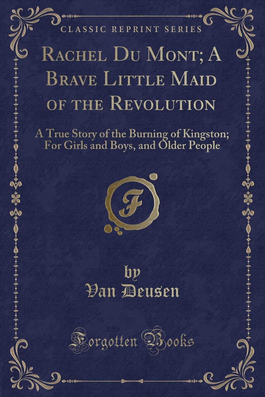 Rachel Du Mont; A Brave Little Maid of the Revolution: A True Story of the Burning of Kingston; For Girls and Boys, and Older People (Classic Reprint) Novels & Short Stories
