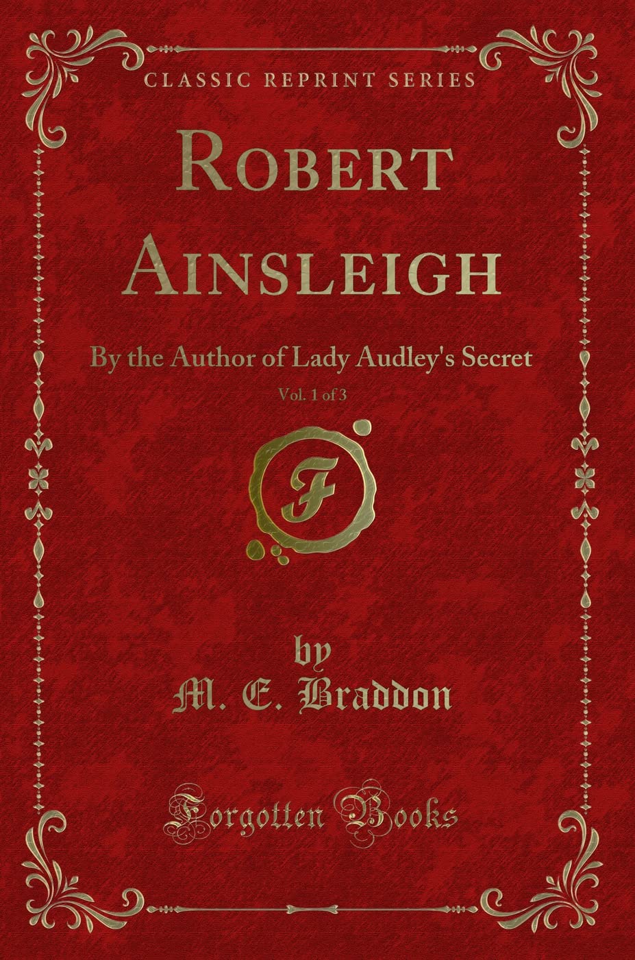 Robert Ainsleigh, Vol. 1 of 3: By the Author of Lady Audley's Secret (Classic Reprint) Novels & Short Stories