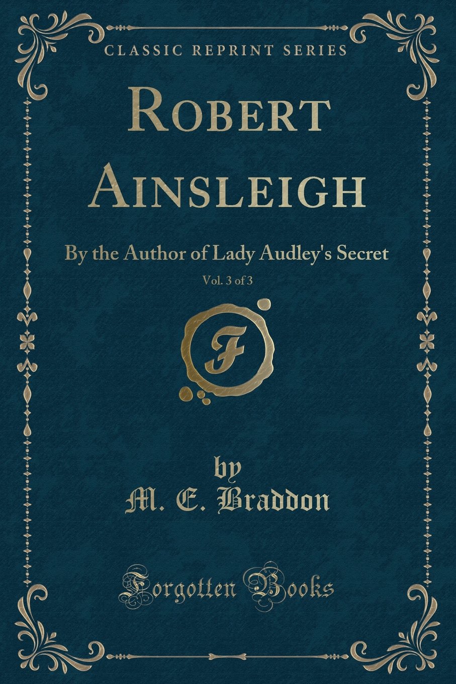 Robert Ainsleigh, Vol. 3 of 3: By the Author of Lady Audley's Secret (Classic Reprint) Novels & Short Stories