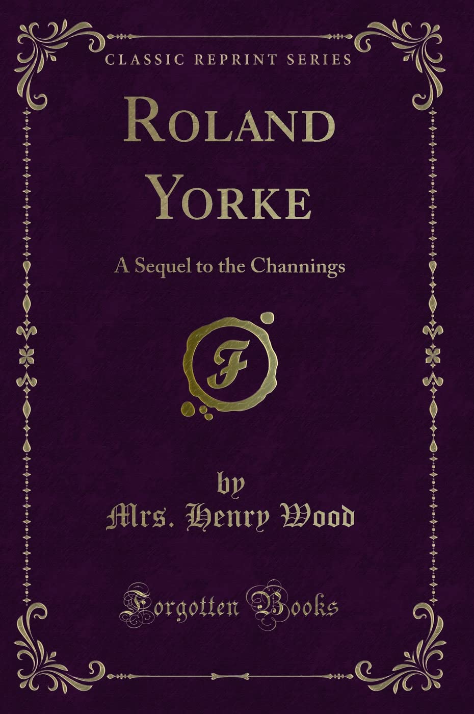 Roland Yorke (Classic Reprint): A Sequel to the Channings: A Sequel to the Channings (Classic Reprint) Contemporary literature