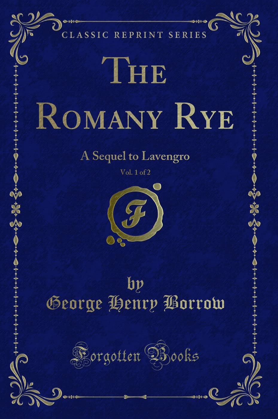 The Romany Rye, Vol. 1 of 2 (Classic Reprint): A Sequel to Lavengro: A Sequel to Lavengro (Classic Reprint) Novels & Short Stories