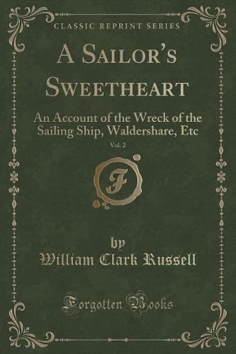 A Sailor's Sweetheart, Vol. 2: An Account of the Wreck of the Sailing Ship, Waldershare, Etc (Classic Reprint) Action & Adventure