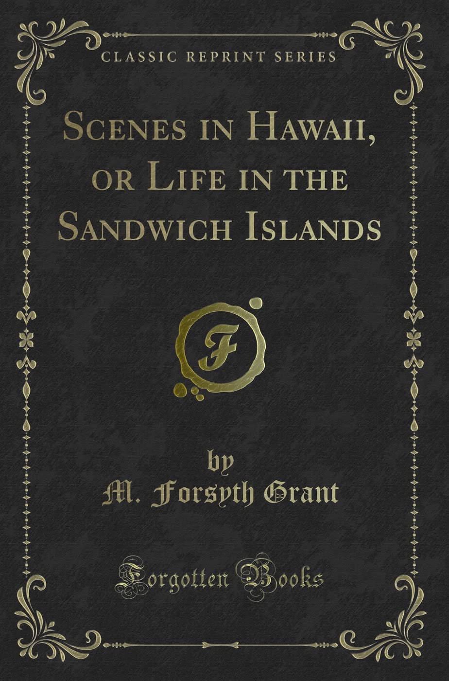 Scenes in Hawaii, or Life in the Sandwich Islands (Classic Reprint) Novels & Short Stories