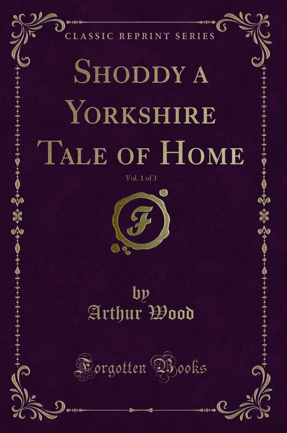Shoddy a Yorkshire Tale of Home, Vol. 1 of 3 (Classic Reprint) Novels & Short Stories