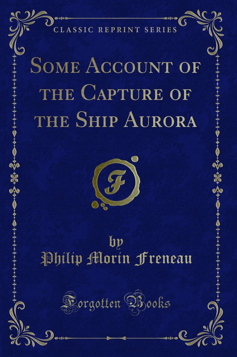Some Account of the Capture of the Ship Aurora (Classic Reprint) Action & Adventure